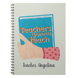 Teachers Gonna Teach Notebook