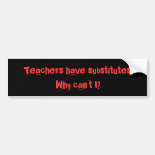 Teachers have subs... bumper sticker