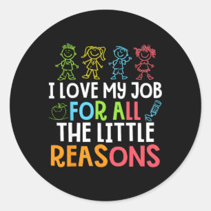 Teachers I Love My Job For All The Little Reasons Classic Round Sticker
