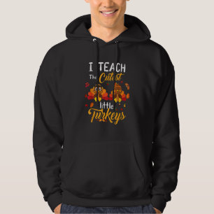 Teachers I Teach The Cutest Little Turkeys Thanksg Hoodie