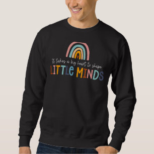 Teachers It Takes A Big Heart To Shape Little Mind Sweatshirt
