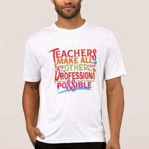 TEACHERS MAKE ALL OTHER PROFESSIONS POSSIBLE. T-Shirt