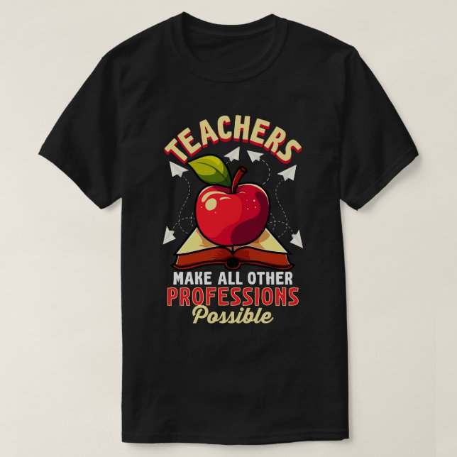 Teachers Make All Other Professions Possible T-Shirt (Design Front)