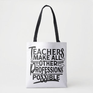 TEACHERS MAKE ALL OTHER PROFESSIONS POSSIBLE. TOTE BAG