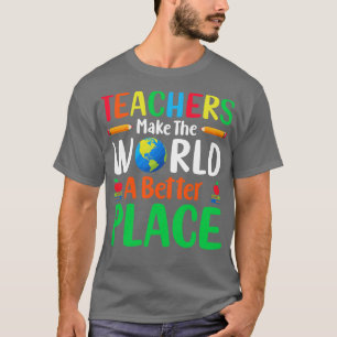 Teachers make the world a better place T-Shirt