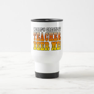Teachers Parties : Worlds Greatest Teacher Beer Me Travel Mug