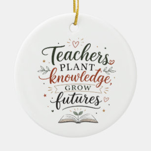 Teachers Plant Knowledge Grow Futures Quote Ceramic Tree Decoration