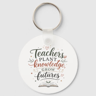 Teachers Plant Knowledge Grow Futures Quote Key Ring