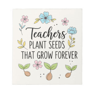 Teachers Plant Seeds That Grow Floral Notepad