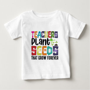 Teachers Plant Seeds That Grow Forever Baby T-Shirt