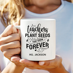 Teachers Plant Seeds That Grow Forever Coffee Mug