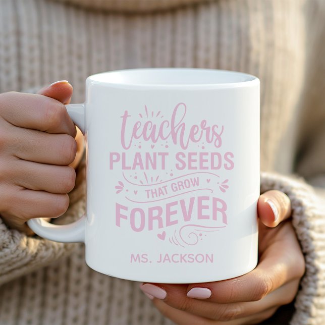 Teachers Plant Seeds That Grow Forever Coffee Mug (Creator Uploaded)