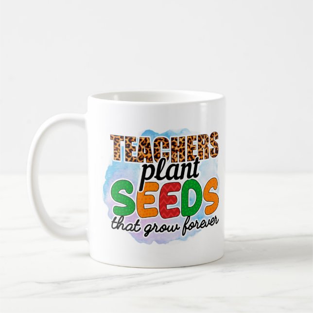 Teachers Plant Seeds That Grow Forever  Coffee Mug (Left)
