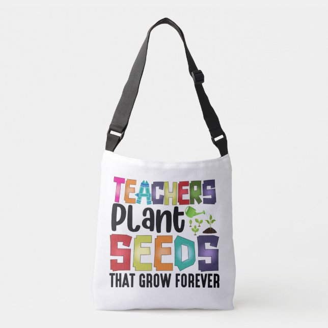Teachers Plant Seeds That Grow Forever Crossbody Bag (Front)