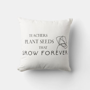 Teachers Plant Seeds That Grow Forever Cushion