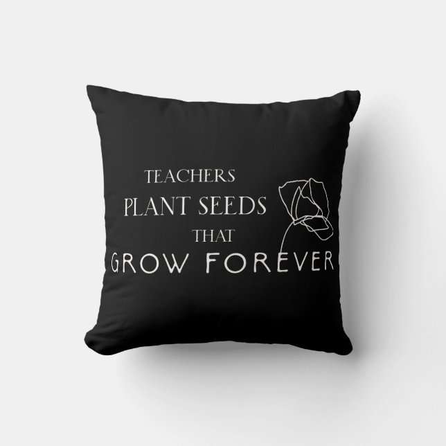 Teachers Plant Seeds That Grow Forever Cushion (Front)
