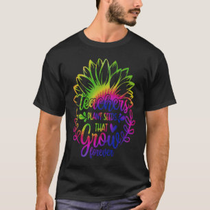 Teachers Plant Seeds That Grow Forever For Teacher T-Shirt