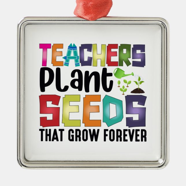 Teachers Plant Seeds That Grow Forever Metal Tree Decoration (Front)