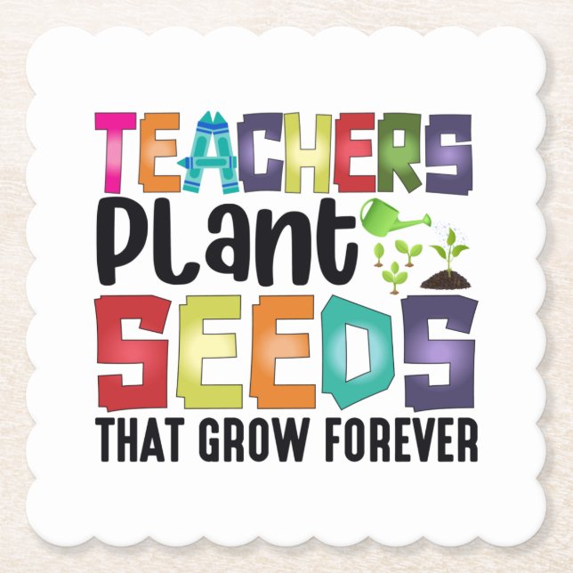 Teachers Plant Seeds That Grow Forever Paper Coaster (Front)