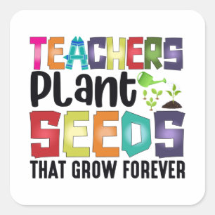 Teachers Plant Seeds That Grow Forever Square Sticker