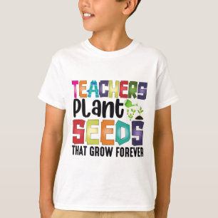 Teachers Plant Seeds That Grow Forever T-Shirt