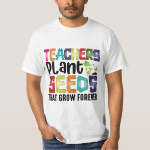 Teachers Plant Seeds That Grow Forever T-Shirt