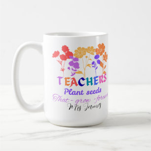 Teachers plant seeds that grow teacher life coffee mug