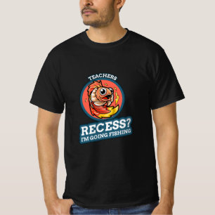 TEACHERS RECESS? I'M GOING FISHING T-Shirt