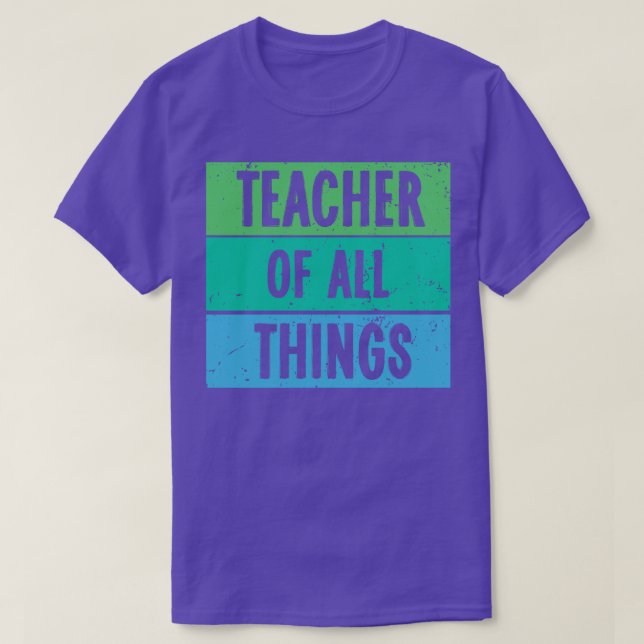 Teachers Teacher Of All Things 1 T-Shirt (Design Front)