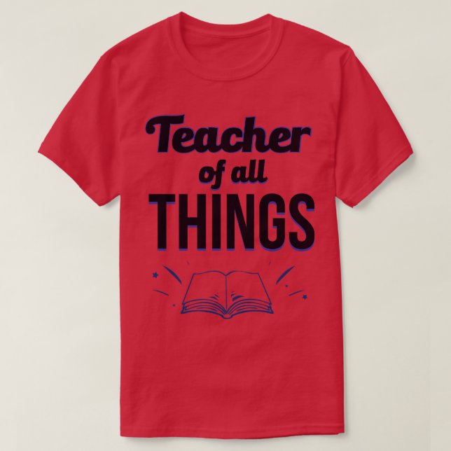 Teachers Teacher Of All Things 2 T-Shirt (Design Front)