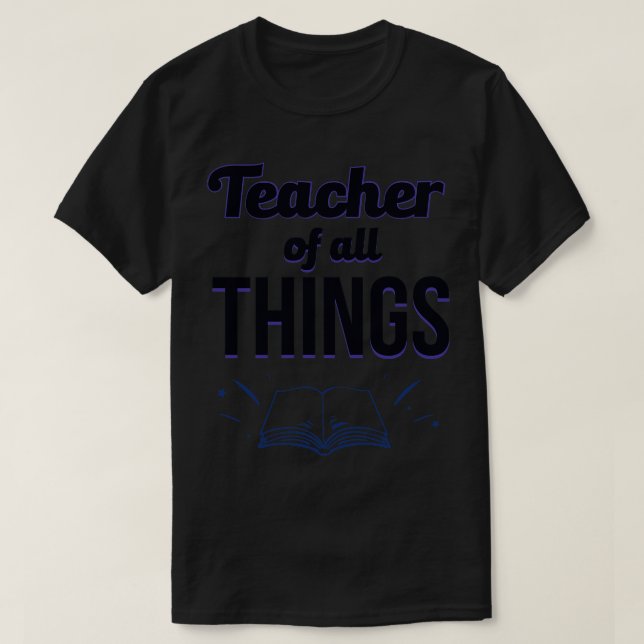 Teachers Teacher Of All Things 2 T-Shirt (Design Front)
