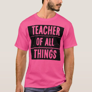 Teachers Teacher Of All Things 3 T-Shirt