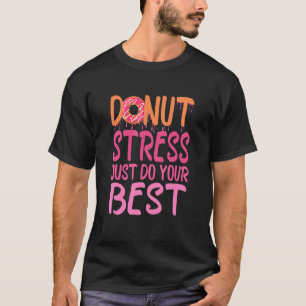 Teachers Testing Day,  Doughnut Stress Just Do You T-Shirt