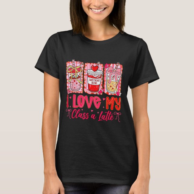Teachers Valentine Day I Love My Cl A Latte Coffee T-Shirt (Front)