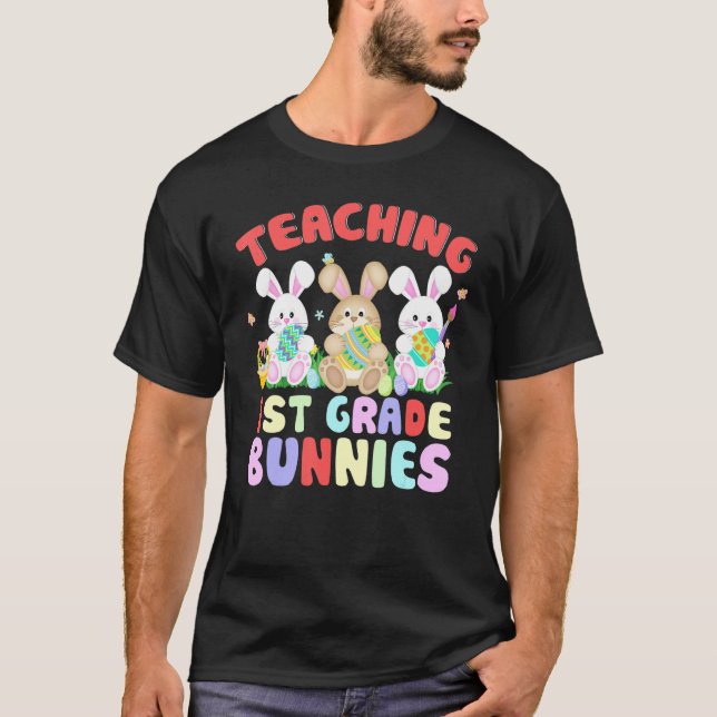 Teaching 1st Grade Bunnies Easter Day Teacher Bunn T-Shirt (Front)