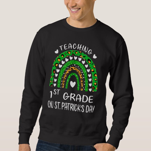Teaching 1st Grade On St Patrick's Day Rainbow Tea Sweatshirt (Front)