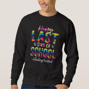 Teaching Assistant Happy Last Day Of School Tie D Sweatshirt