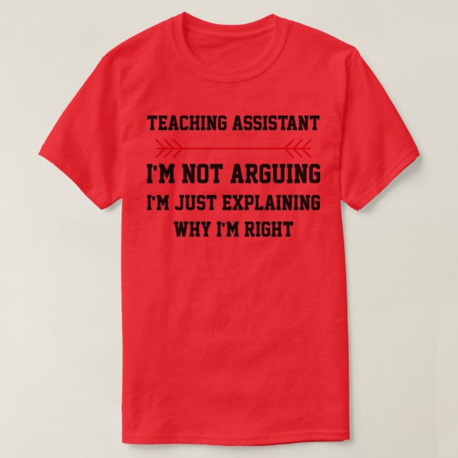 Teaching Assistant Im Not Arguing T-Shirt (Design Front)