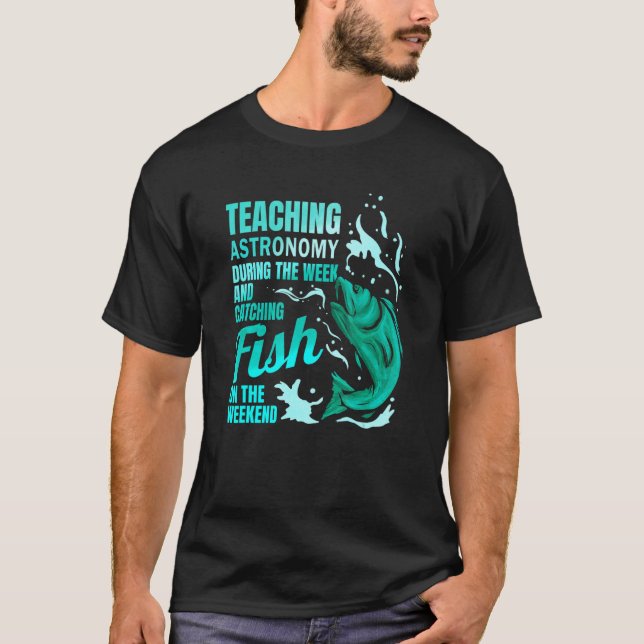 Teaching Astronomy & Catching Fish Astronomy Teach T-Shirt (Front)