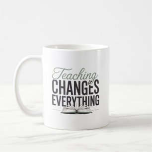 Teaching Changes Everything Inspirational Teacher Coffee Mug