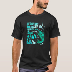Teaching Debate & Catching Fish Debate Teacher T-Shirt