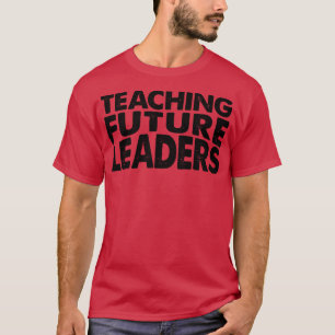 Teaching Future Leaders Teacher T-Shirt