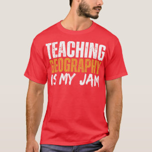 Teaching Geography Is My Jam T-Shirt