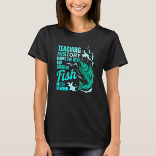 Teaching History & Catching Fish History Teacher T-Shirt
