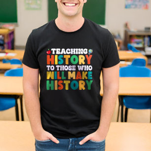 Teaching History To Those Who Will Make History T-Shirt