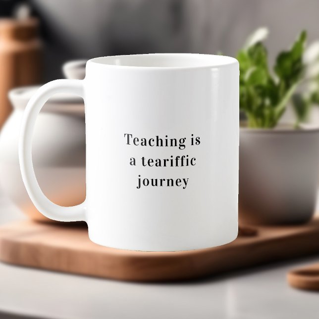 Teaching Is A Tearrific Journey Teacher Quote Coffee Mug (Creator Uploaded)