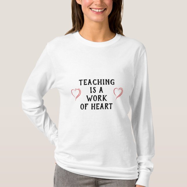 TEACHING IS A "WORK OF HEART" T-Shirt (Front)