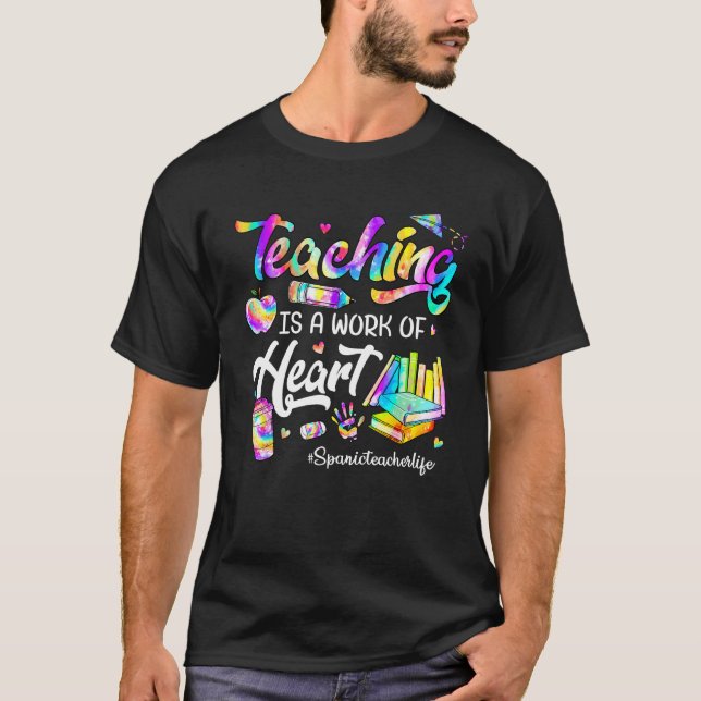 Teaching Is A Work Of Heart Tie Dye Spanic Teacher T-Shirt (Front)