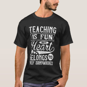 Teaching Is Fun But Heart Belongs To Beef Sandwich T-Shirt