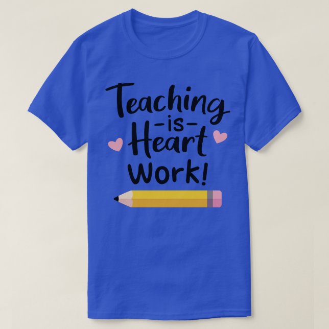 Teaching Is Heart Work Quote T-Shirt (Design Front)